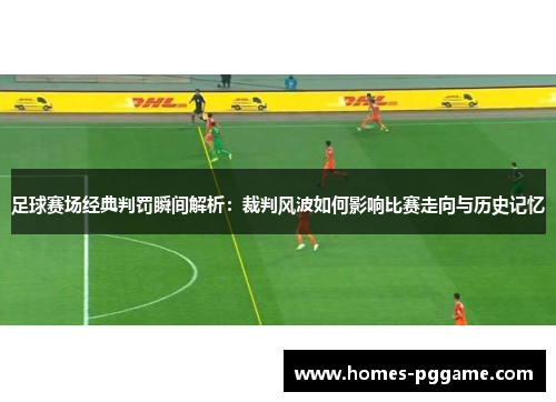 足球赛场经典判罚瞬间解析:裁判风波如何影响比赛走向与历史记忆 足球赛场经典判罚瞬间解析:裁判风波如何影响比赛走向与历史记忆