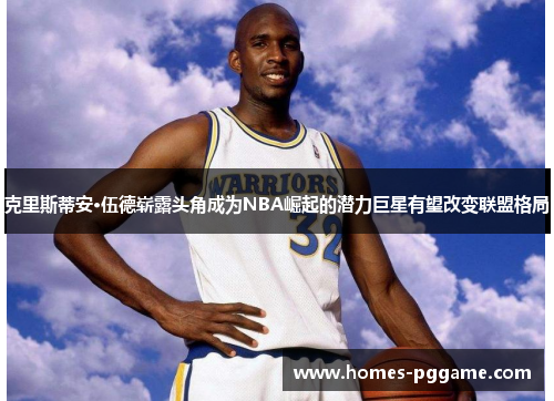 克里斯蒂安·伍德崭露头角成为NBA崛起的潜力巨星有望改变联盟格局