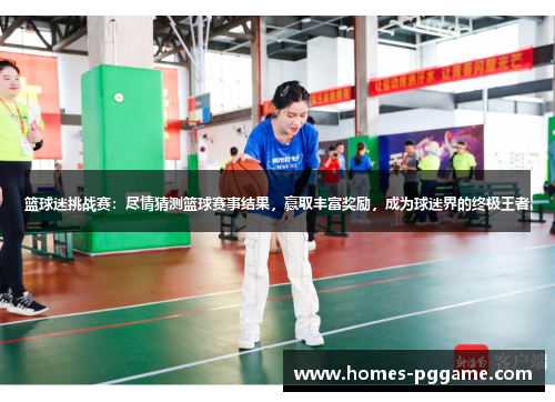 篮球迷挑战赛：尽情猜测篮球赛事结果，赢取丰富奖励，成为球迷界的终极王者