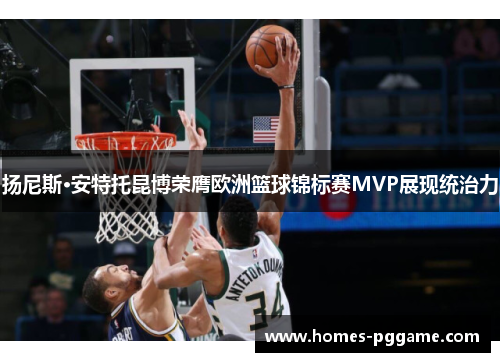扬尼斯·安特托昆博荣膺欧洲篮球锦标赛MVP展现统治力