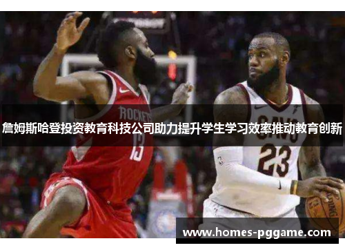 詹姆斯哈登投资教育科技公司助力提升学生学习效率推动教育创新