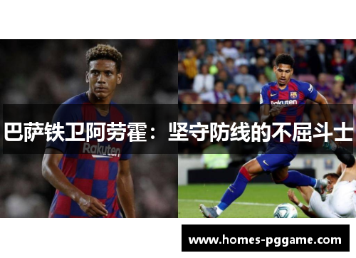 巴萨铁卫阿劳霍:坚守防线的不屈斗士 巴萨铁卫阿劳霍:坚守防线的不屈斗士