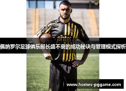 佩纳罗尔足球俱乐部长盛不衰的成功秘诀与管理模式探析