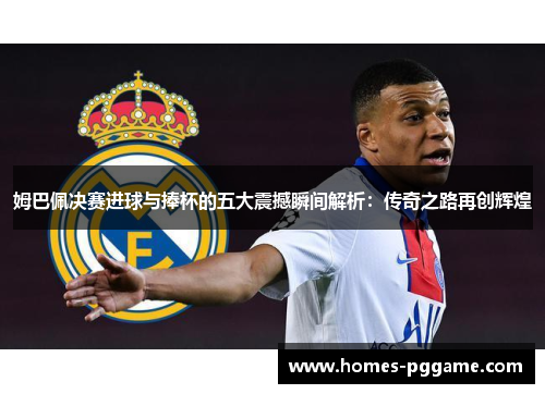 姆巴佩决赛进球与捧杯的五大震撼瞬间解析:传奇之路再创辉煌 姆巴佩决赛进球与捧杯的五大震撼瞬间解析:传奇之路再创辉煌