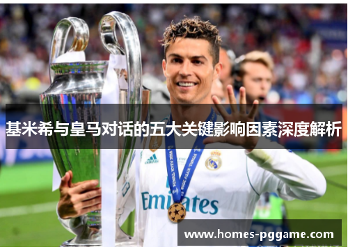 基米希与皇马对话的五大关键影响因素深度解析