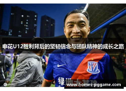 申花U12胜利背后的坚韧信念与团队精神的成长之路 申花U12胜利背后的坚韧信念与团队精神的成长之路