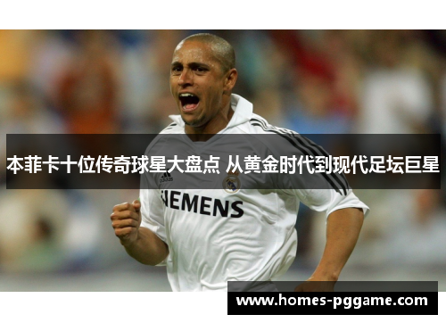 本菲卡十位传奇球星大盘点 从黄金时代到现代足坛巨星 本菲卡十位传奇球星大盘点 从黄金时代到现代足坛巨星