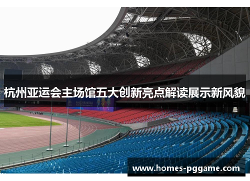 杭州亚运会主场馆五大创新亮点解读展示新风貌