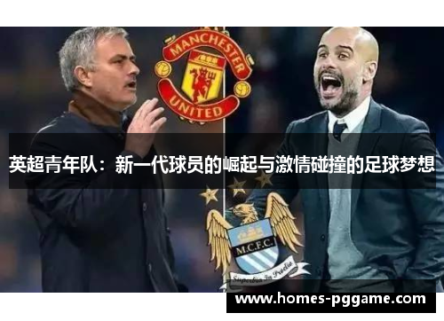 英超青年队:新一代球员的崛起与激情碰撞的足球梦想 英超青年队:新一代球员的崛起与激情碰撞的足球梦想