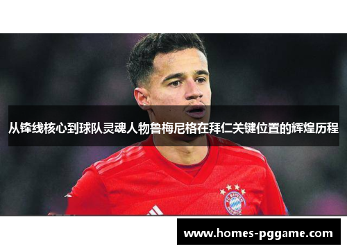 从锋线核心到球队灵魂人物鲁梅尼格在拜仁关键位置的辉煌历程 从锋线核心到球队灵魂人物鲁梅尼格在拜仁关键位置的辉煌历程