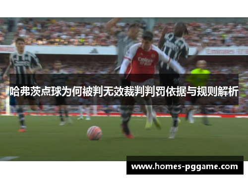 哈弗茨点球为何被判无效裁判判罚依据与规则解析