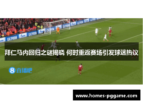 拜仁马内回归之谜揭晓 何时重返赛场引发球迷热议