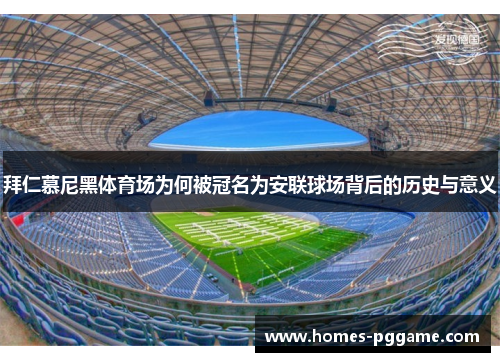 拜仁慕尼黑体育场为何被冠名为安联球场背后的历史与意义