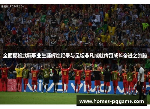 全面揭秘武磊职业生涯辉煌纪录与足坛非凡成就传奇成长奋进之旅路
