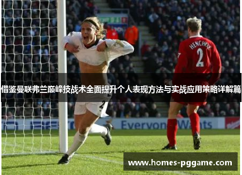 借鉴曼联弗兰巅峰技战术全面提升个人表现方法与实战应用策略详解篇