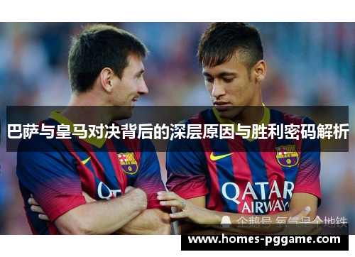 巴萨与皇马对决背后的深层原因与胜利密码解析