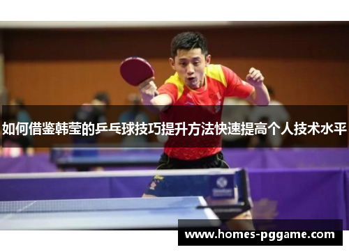 如何借鉴韩莹的乒乓球技巧提升方法快速提高个人技术水平