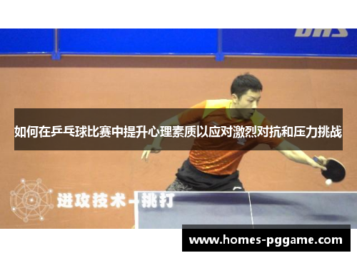 如何在乒乓球比赛中提升心理素质以应对激烈对抗和压力挑战
