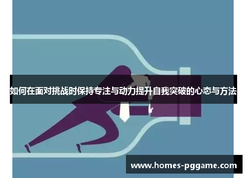 如何在面对挑战时保持专注与动力提升自我突破的心态与方法