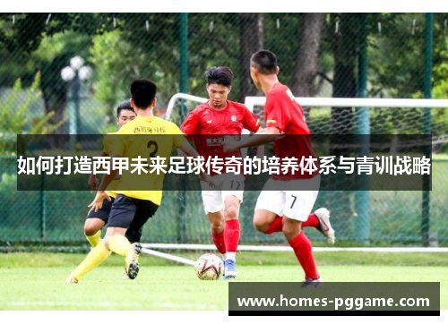 如何打造西甲未来足球传奇的培养体系与青训战略