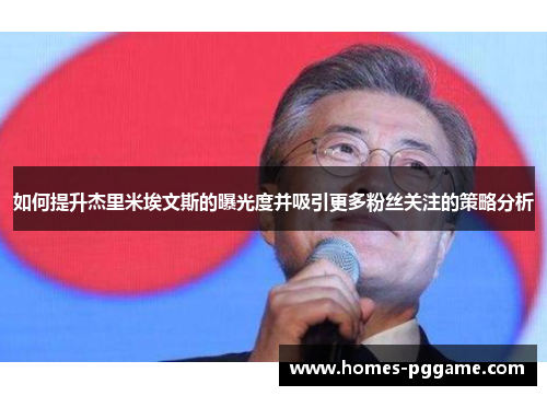 如何提升杰里米埃文斯的曝光度并吸引更多粉丝关注的策略分析