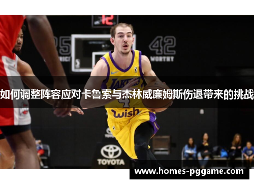 如何调整阵容应对卡鲁索与杰林威廉姆斯伤退带来的挑战