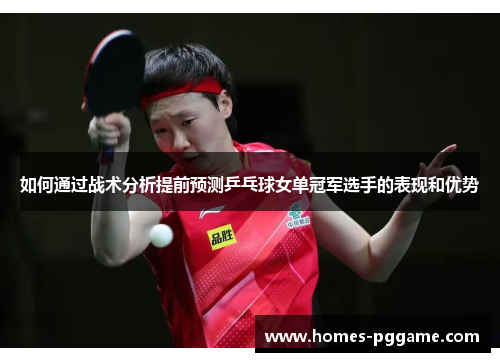 如何通过战术分析提前预测乒乓球女单冠军选手的表现和优势