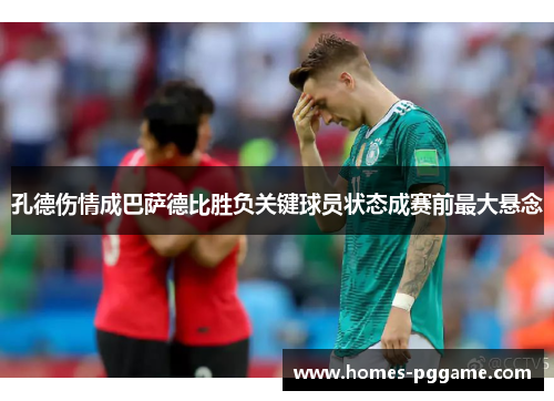 孔德伤情成巴萨德比胜负关键球员状态成赛前最大悬念