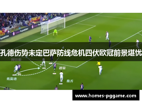 孔德伤势未定巴萨防线危机四伏欧冠前景堪忧