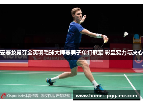 安赛龙勇夺全英羽毛球大师赛男子单打冠军 彰显实力与决心