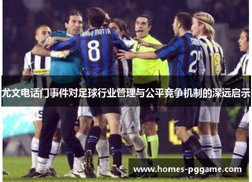 尤文电话门事件对足球行业管理与公平竞争机制的深远启示