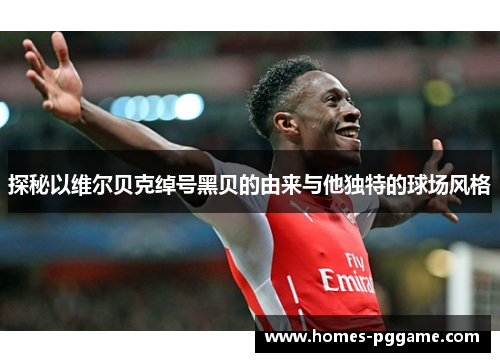 探秘以维尔贝克绰号黑贝的由来与他独特的球场风格